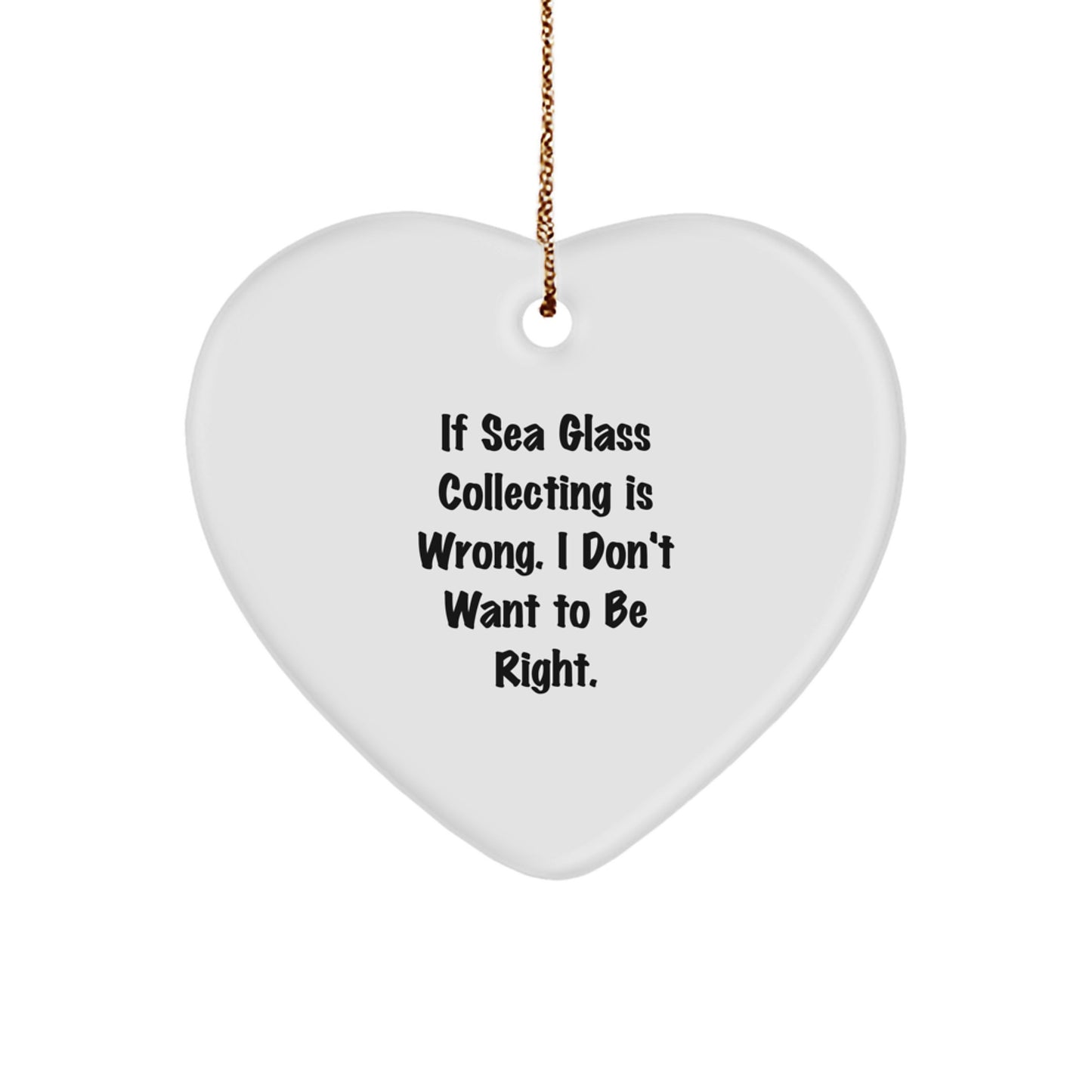 Unique Sea Glass Collecting Heart Ornament Gifts from Family for Christmas, Funny Quote 'If Sea Glass Collecting Is Wrong, I Don't Want To Be Right', Heart Shaped - Image 1