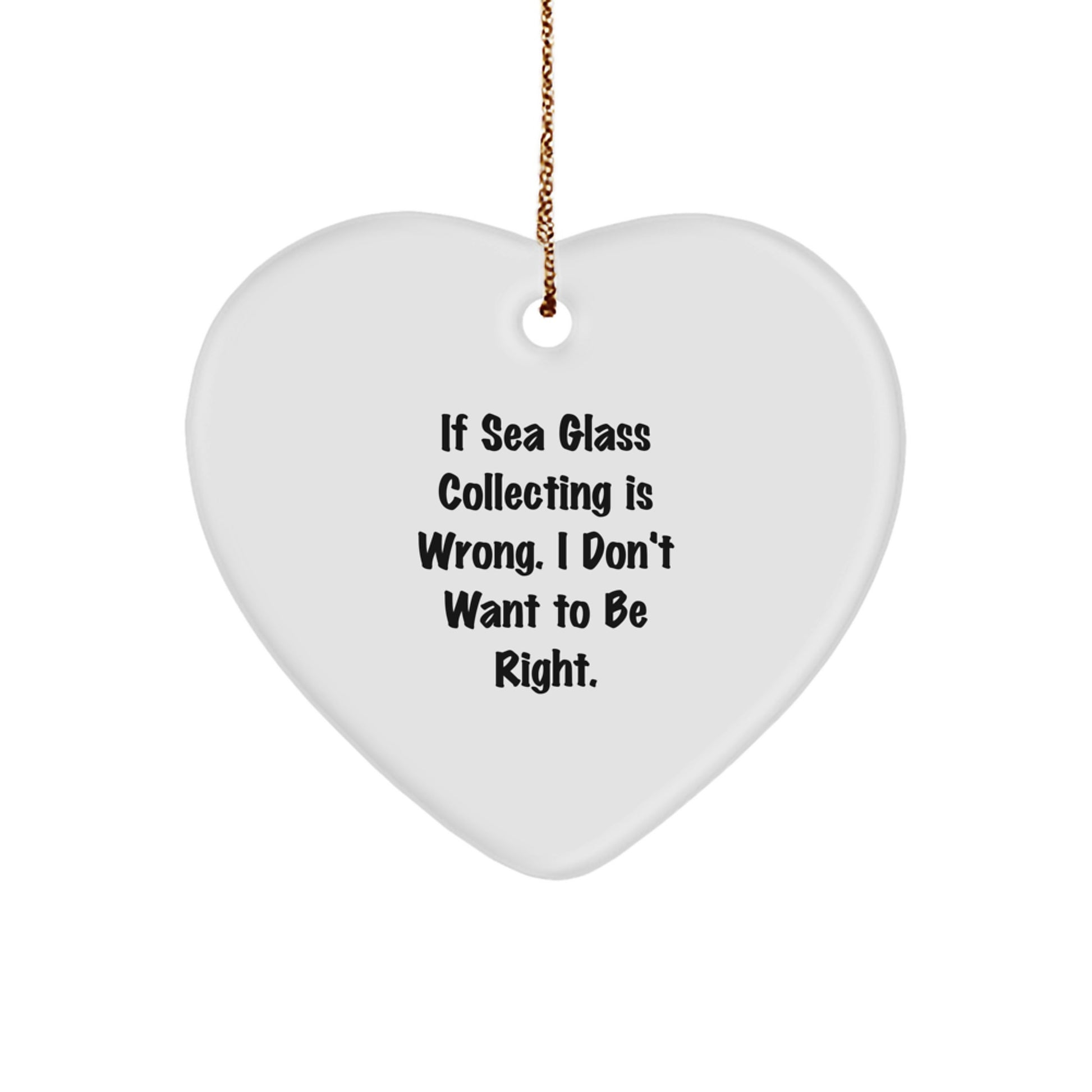 Unique Sea Glass Collecting Heart Ornament Gifts from Family for Christmas, Funny Quote 'If Sea Glass Collecting Is Wrong, I Don't Want To Be Right', Heart Shaped - Image 1