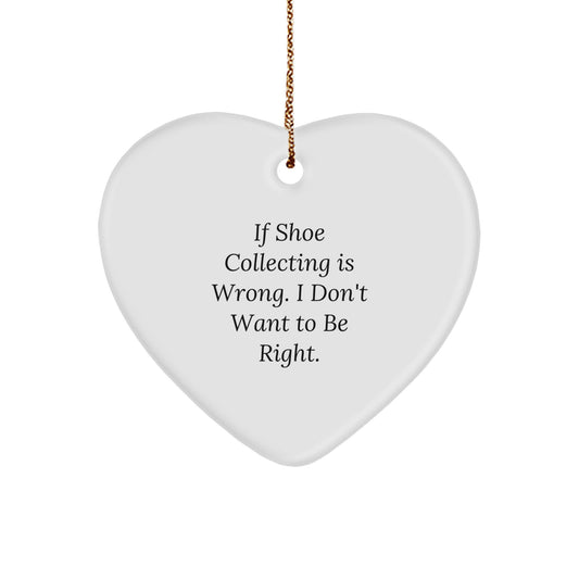 Funny Shoe Collecting Gifts from Friends for Christmas - Heart Ornament with 'If Shoe Collecting Is Wrong. I Don't Want To Be Right.' Quote - Heart Shaped Decorations - Image 1