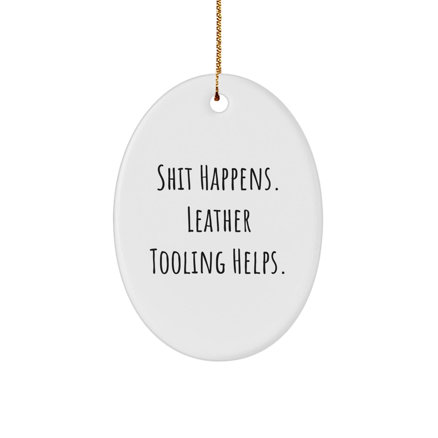 Funny Leather Tooling Gifts from Friends - Oval Ornament with Shit Happens. Leather Tooling Helps. - Unique Christmas Unique Gift for Men - Image 1