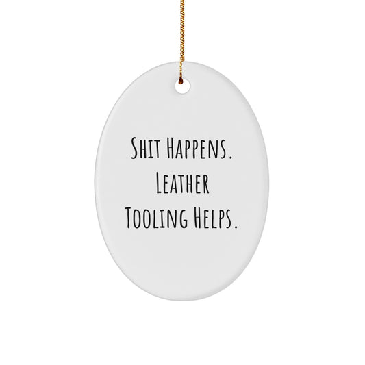 Funny Leather Tooling Gifts from Friends - Oval Ornament with Shit Happens. Leather Tooling Helps. - Unique Christmas Unique Gift for Men - Image 1