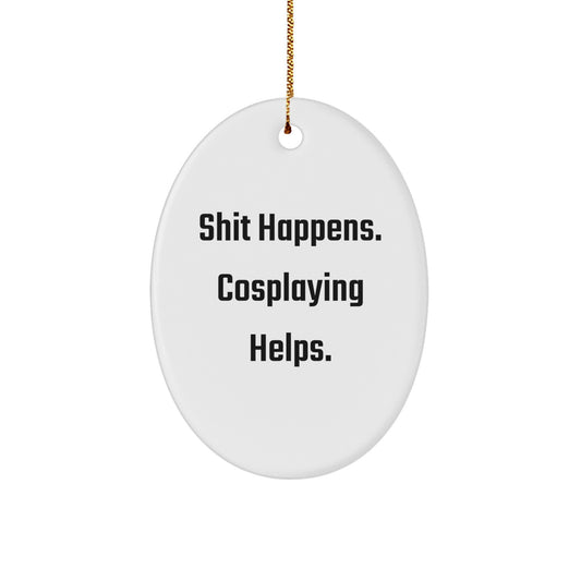 Funny Cosplaying Gifts from Friends for Men, Women, and Family - Oval Ornament - Shit Happens. Cosplaying Helps. - Image 1