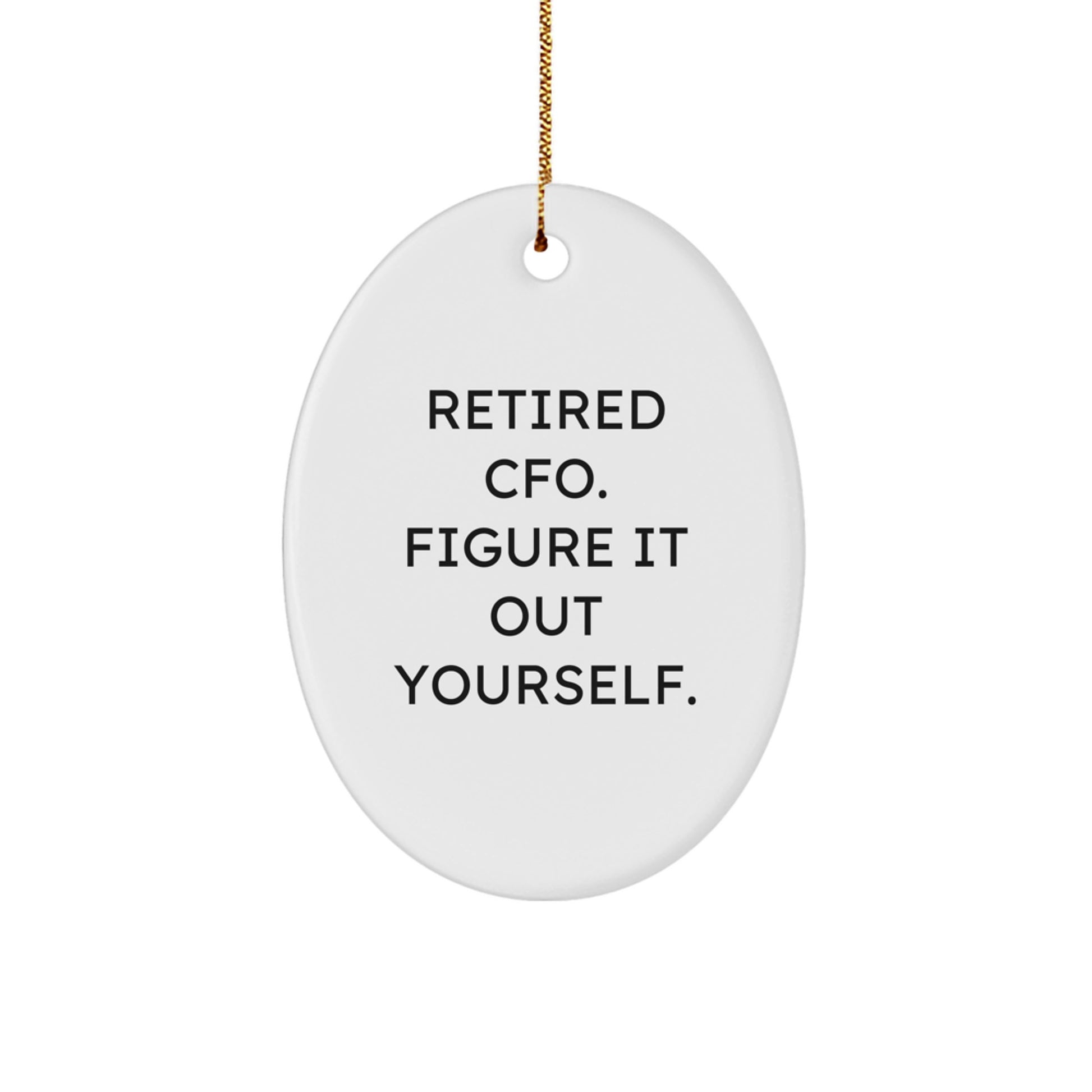 Funny CFO Christmas Unique Gifts from Men for CFOs - Oval Ornament with 'Retired Cfo. Figure It Out Yourself.' Quote - Image 1