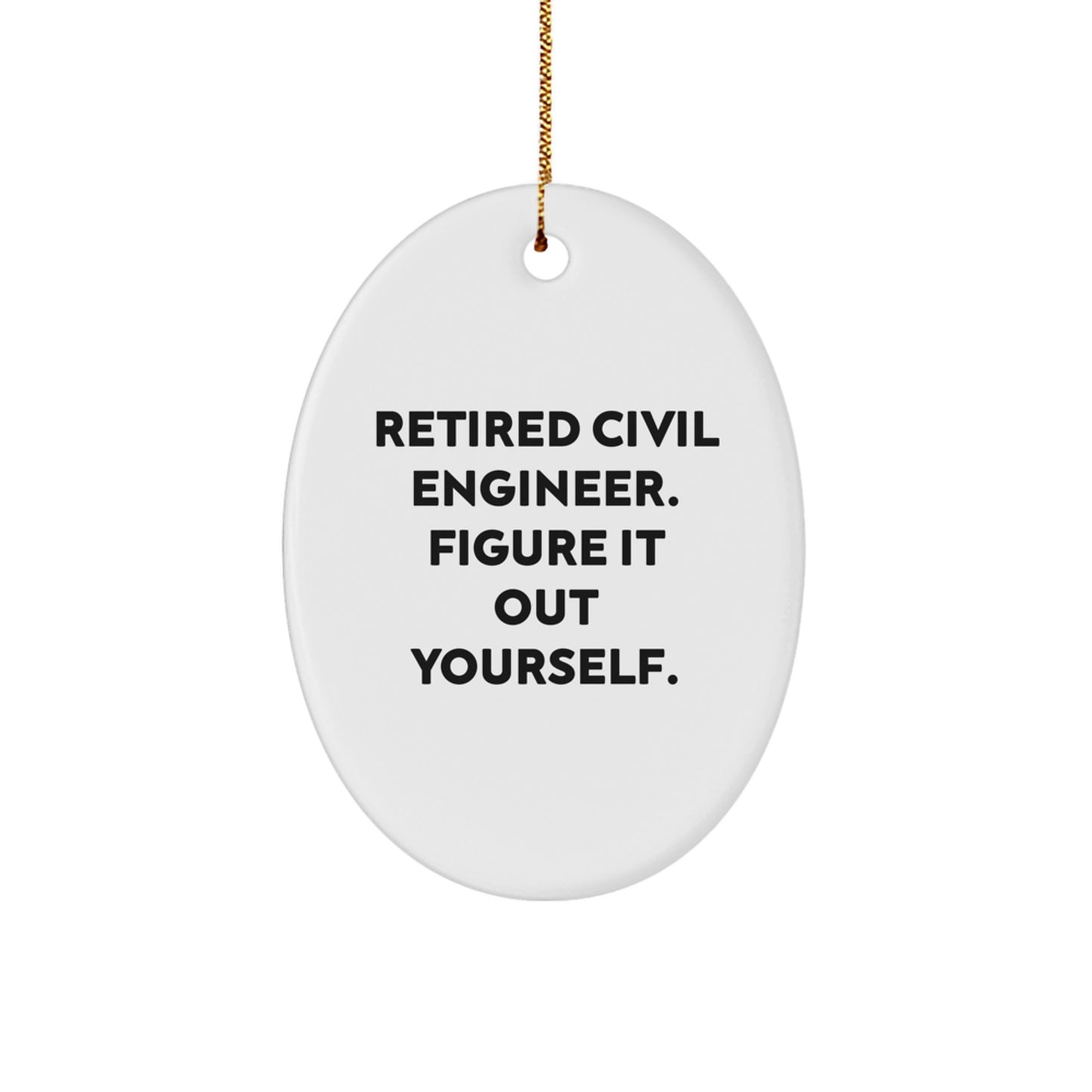 Civil Engineer Christmas Oval Ornament Gifts from Friends for Men, Funny Quote: Retired Civil Engineer. Figure It Out Yourself. - Image 1