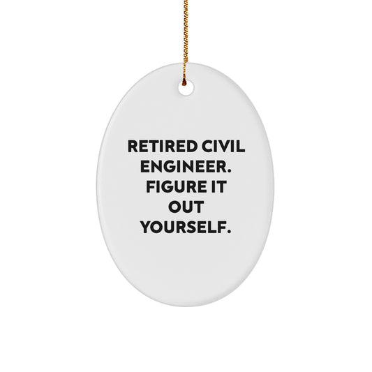 Civil Engineer Christmas Oval Ornament Gifts from Friends for Men, Funny Quote: Retired Civil Engineer. Figure It Out Yourself. - Image 1
