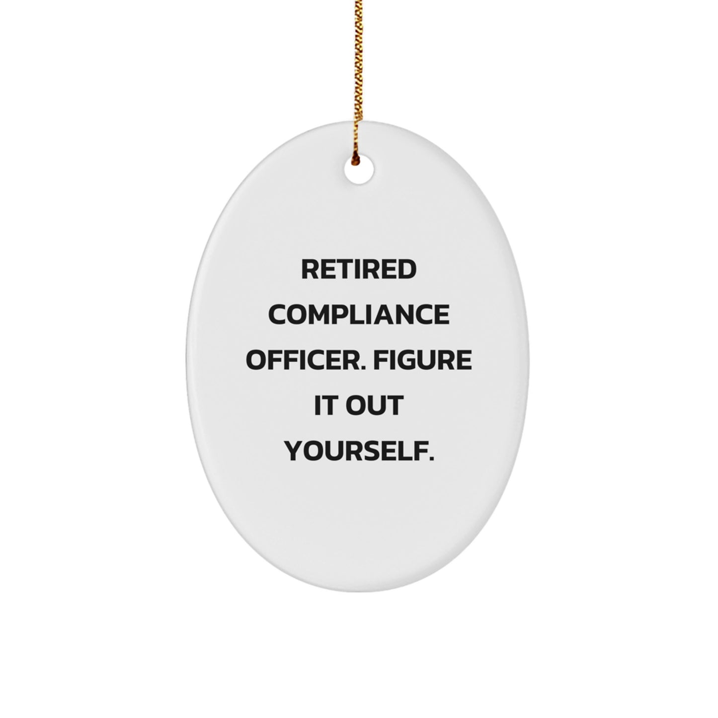 Funny Compliance Officer Gifts from Men - Oval Ornament for Compliance Officer Friends, Compliance Officer Christmas Unique Gifts, 'Retired Compliance Officer. Figure It Out Yourself.' - Image 1