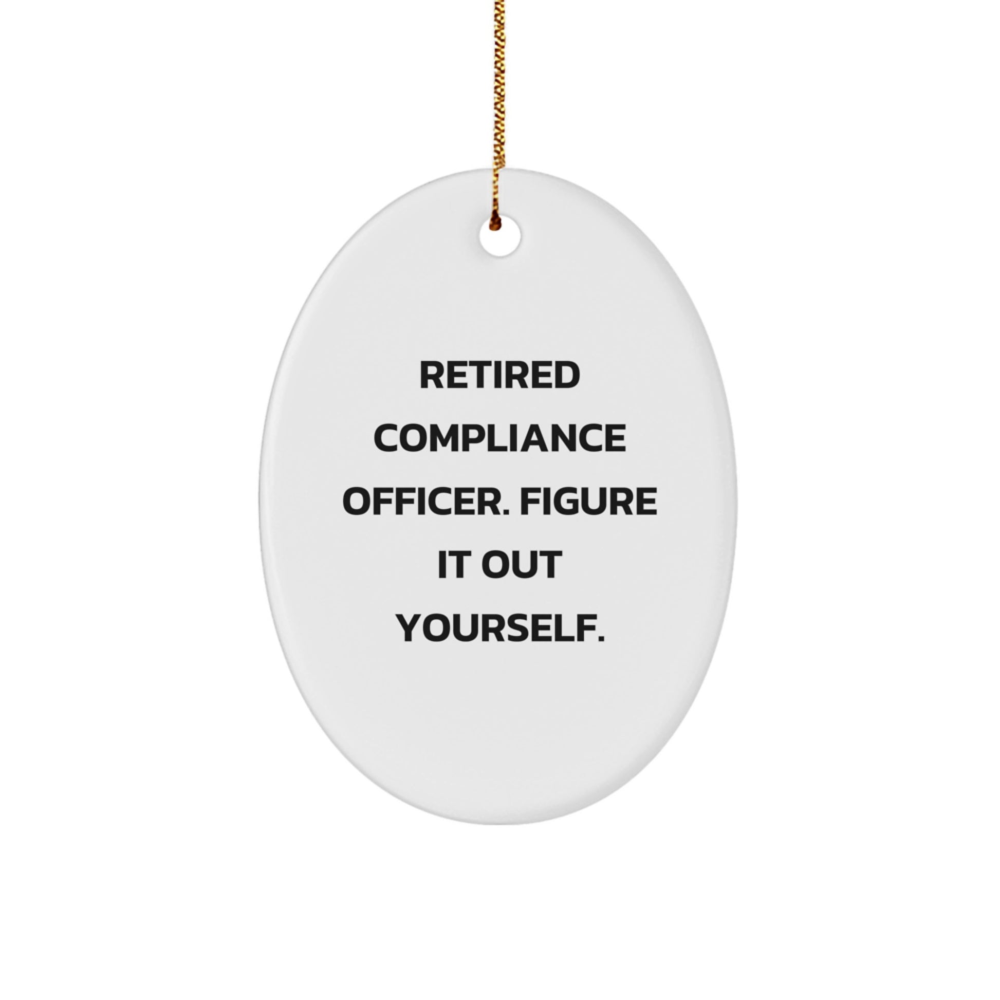 Funny Compliance Officer Gifts from Men - Oval Ornament for Compliance Officer Friends, Compliance Officer Christmas Unique Gifts, 'Retired Compliance Officer. Figure It Out Yourself.' - Image 1