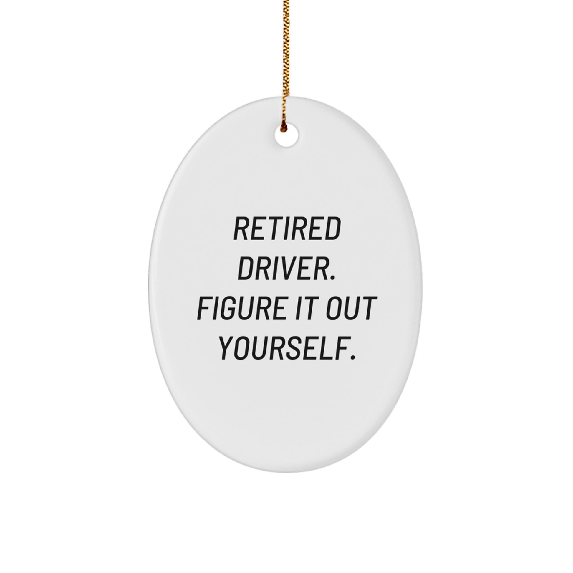 Driver Oval Ornament Gifts for Him - Funny Quote Retired Driver Figure It Out Yourself - Image 1