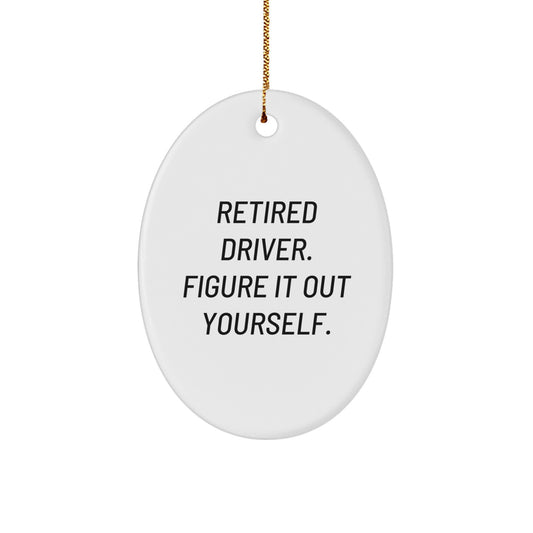 Driver Oval Ornament Gifts for Him - Funny Quote Retired Driver Figure It Out Yourself - Image 1