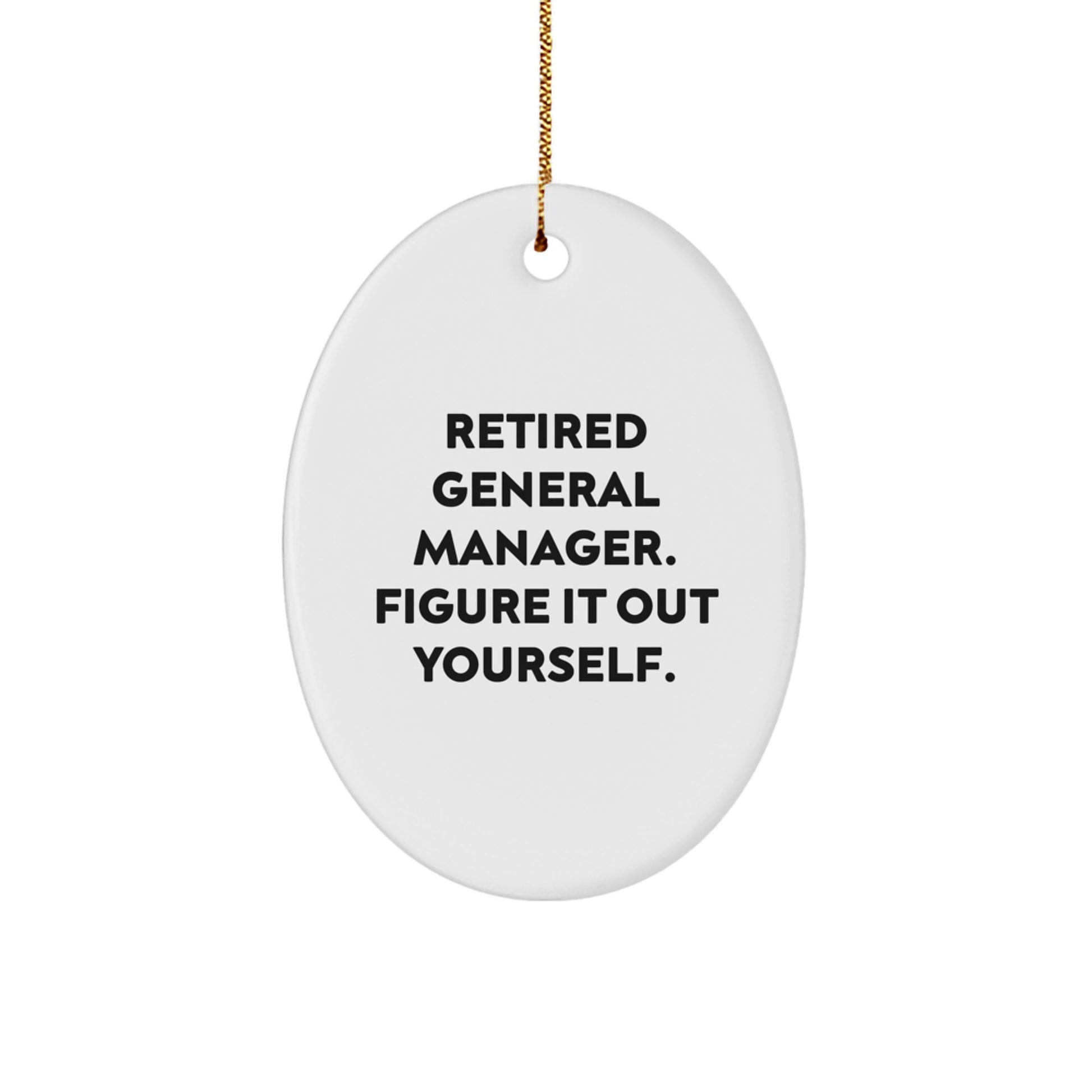 Funny General Manager Christmas Unique Gifts for Men - Oval Ornament with 'Retired General Manager. Figure It Out Yourself.' Quote from Friends, Coworkers, or Family - Image 1