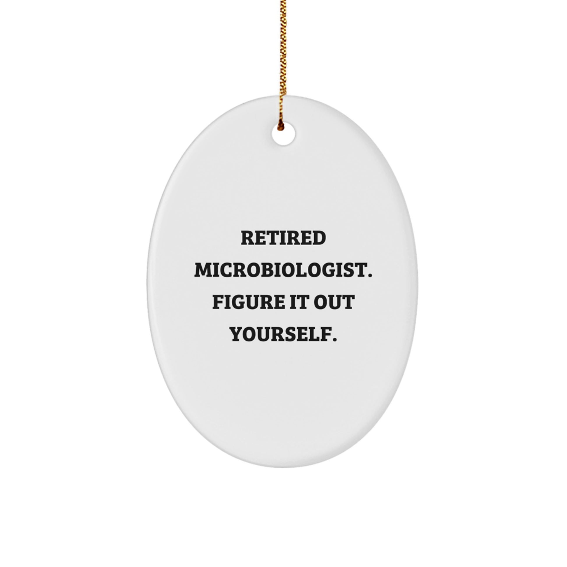 Funny Microbiologist Gifts from Men - Oval Ornament for Christmas Celebration - 'Retired Microbiologist. Figure It Out Yourself.' - Image 1