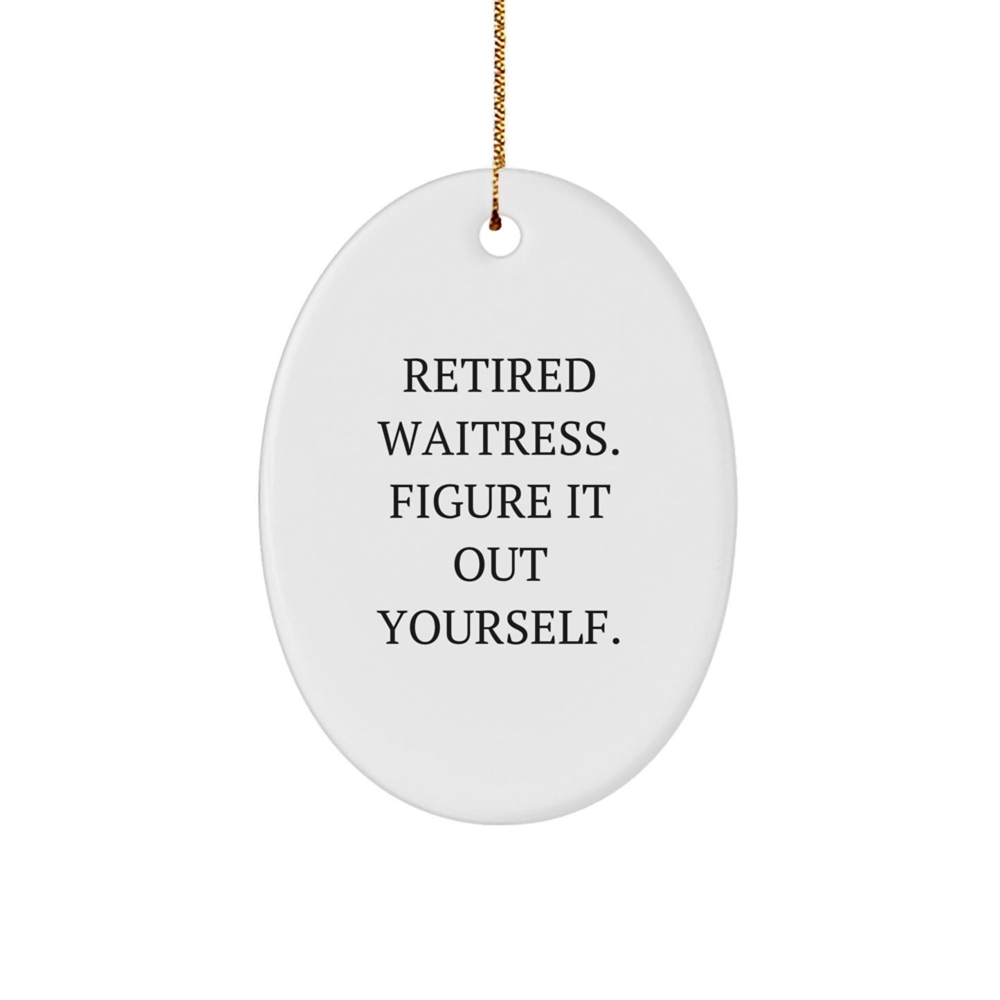 Funny Waitress Gifts from Family - Oval Ornament with Quote: Retired Waitress. Figure It Out Yourself. - Unique Christmas Decorations for Waitress - Image 1