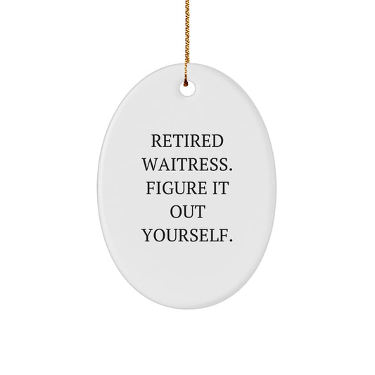 Funny Waitress Gifts from Family - Oval Ornament with Quote: Retired Waitress. Figure It Out Yourself. - Unique Christmas Decorations for Waitress - Image 1