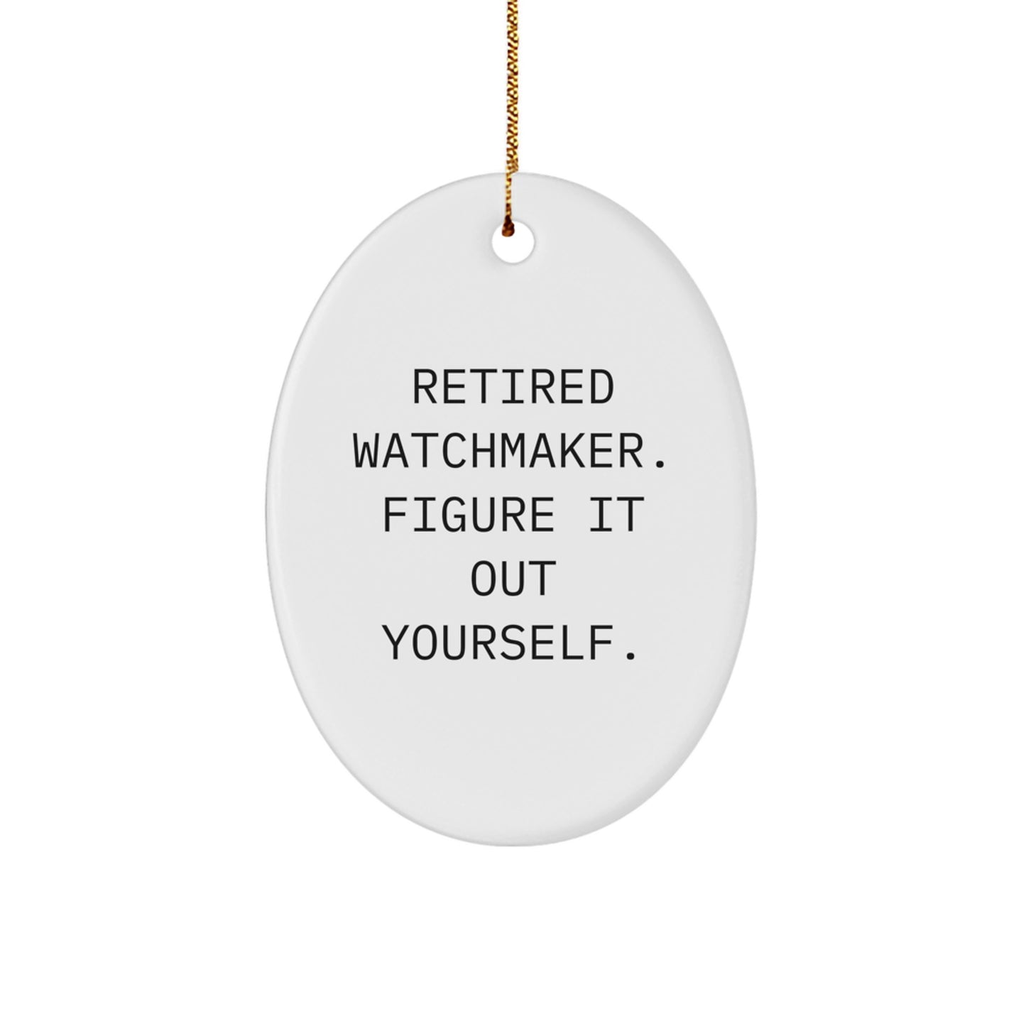 Funny Watchmaker Gifts from Friends, Oval Ornament for Christmas Unique Gifts, Inspirational Quote 'Retired Watchmaker. Figure It Out Yourself.' - Image 1