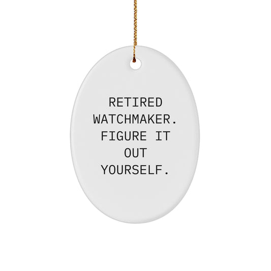 Funny Watchmaker Gifts from Friends, Oval Ornament for Christmas Unique Gifts, Inspirational Quote 'Retired Watchmaker. Figure It Out Yourself.' - Image 1