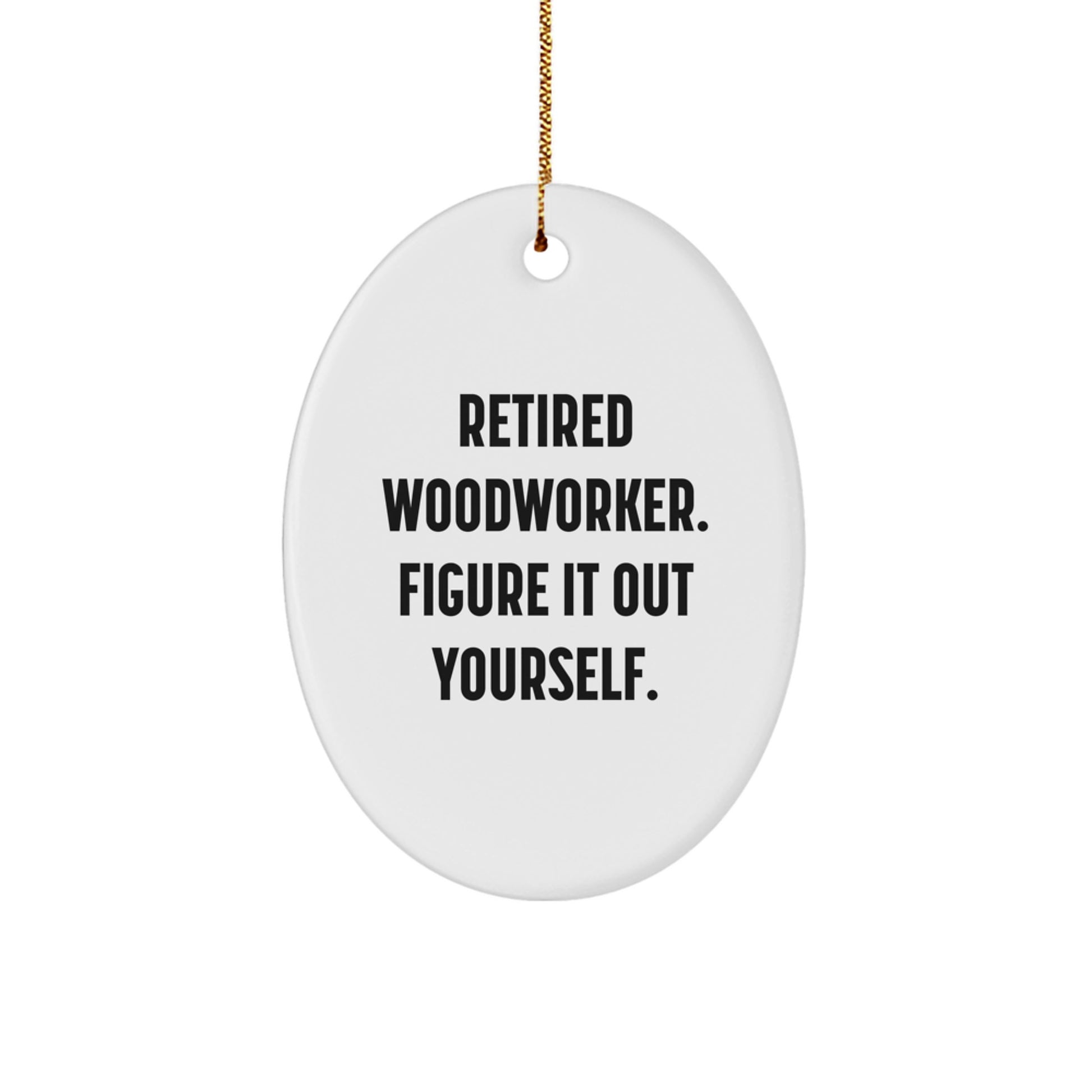 Woodworker Gifts, Oval Ornament, Funny Quote 'Retired Woodworker. Figure It Out Yourself.' - Christmas Unique Gifts from Friends to Family - Image 1