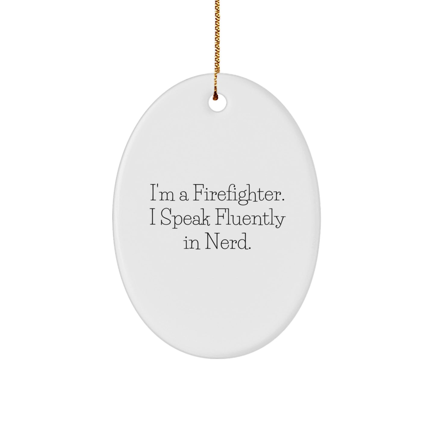 Funny Firefighter Gifts Oval Ornament, I'm A Firefighter. I Speak Fluently In genius. Christmas Unique Decorations for Firefighter Friends and Family - Image 1