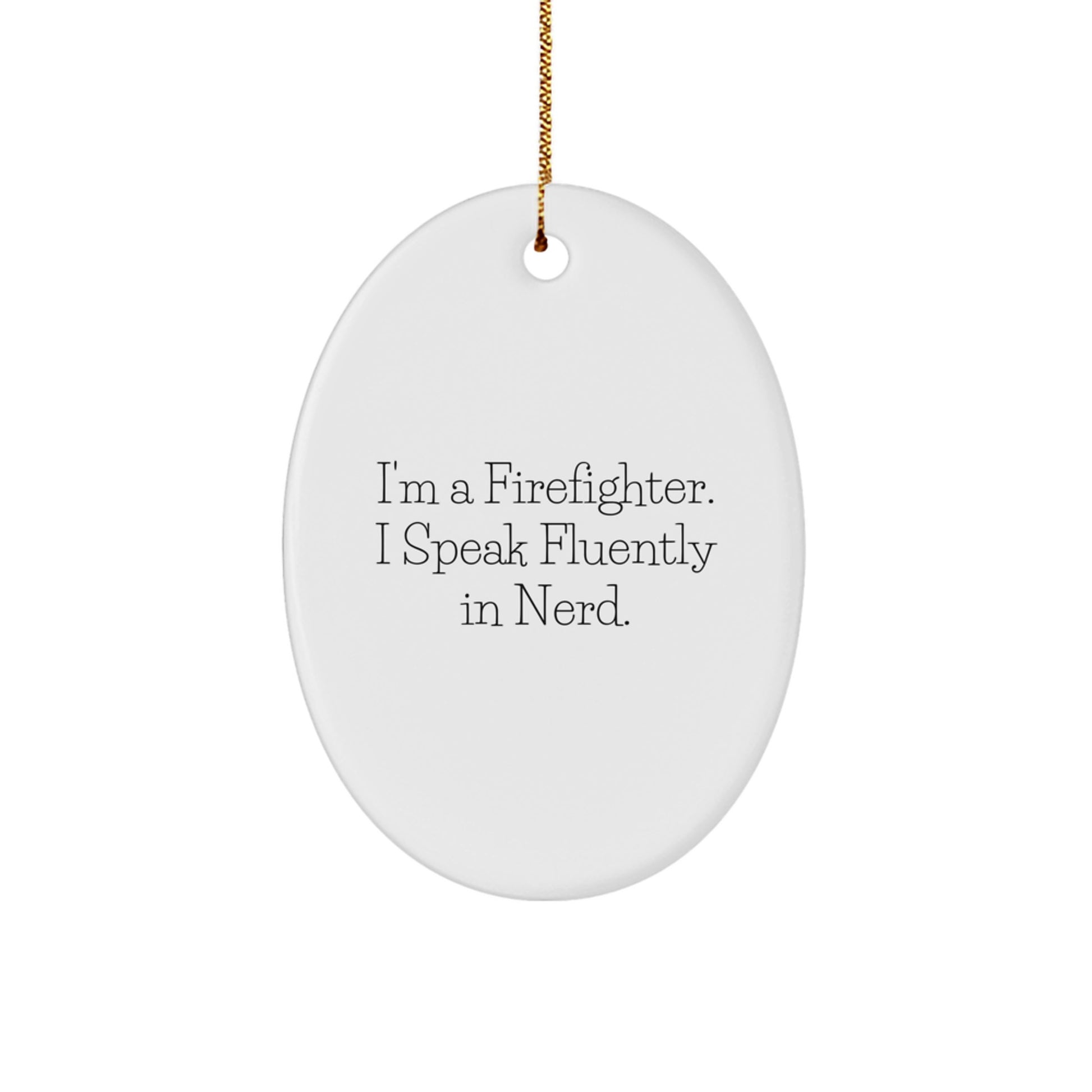 Funny Firefighter Gifts Oval Ornament, I'm A Firefighter. I Speak Fluently In genius. Christmas Unique Decorations for Firefighter Friends and Family - Image 1