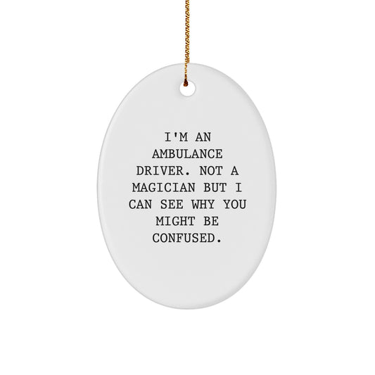 Funny Ambulance Driver Gifts from Friends for Ambulance Driver Men - Oval Ornament, Ambulance Driver Not A Magician But I Can See Why You Might Be Confused, Christmas Unique Gifts - Image 1