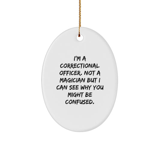 Funny Correctional Officer Gifts from Friends, Oval Ornament for Correctional Officer Men, I'm A Correctional Officer. Not A Magician But I Can See Why You Might Be Confused. Christmas Unique Gifts - Image 1