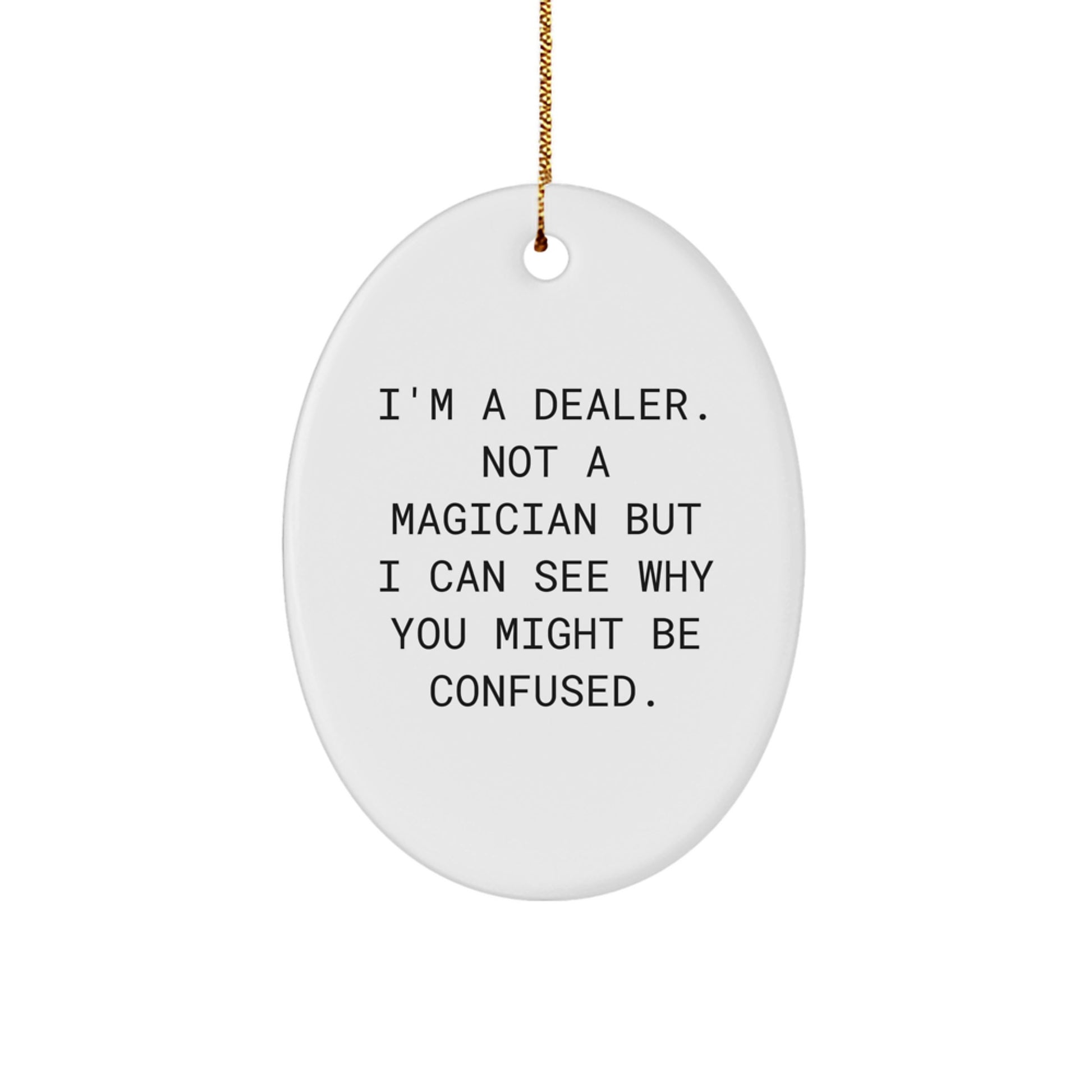 Funny Dealer Gifts for Men Christmas Oval Ornament, 'I'm A Dealer. Not A Magician But I Can See Why You Might Be Confused.' - Image 1