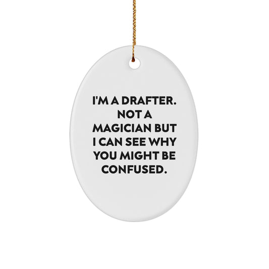 Funny Drafter Gifts from Friends for Men - Oval Ornament I'm A Drafter. Not A Magician But I Can See Why You Might Be Confused. Unique Christmas Unique Gifts for Drafter Enthusiasts - Image 1
