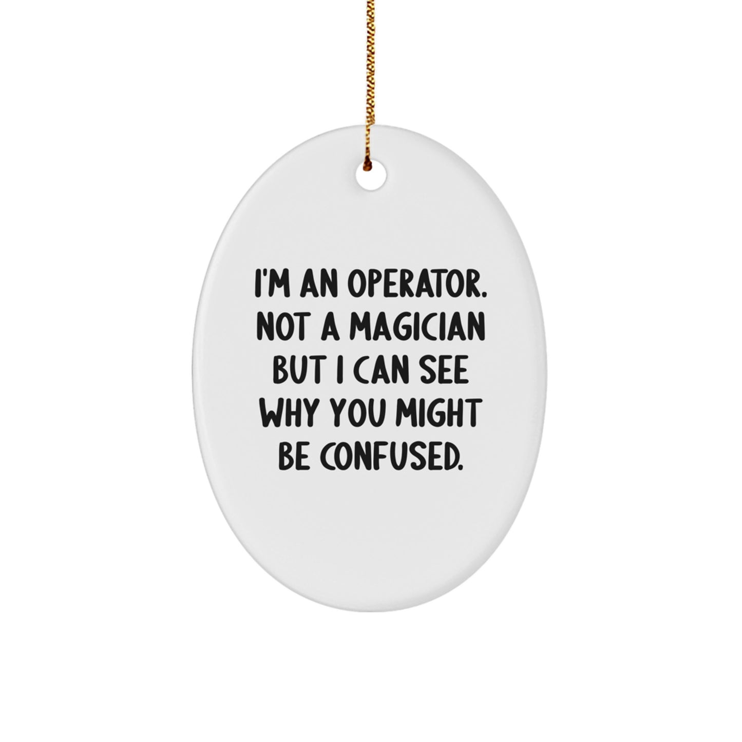Funny Operator Gifts for Him - Oval Ornament from Operator 'I'm An Operator. Not A Magician But I Can See Why You Might Be Confused.' - Image 1