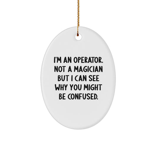 Funny Operator Gifts for Him - Oval Ornament from Operator 'I'm An Operator. Not A Magician But I Can See Why You Might Be Confused.' - Image 1