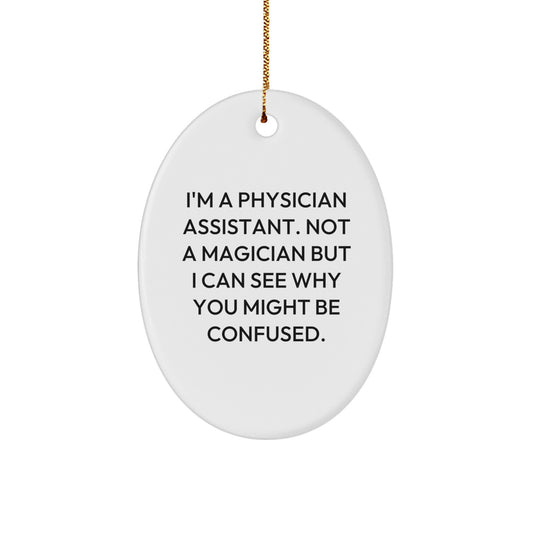 Funny Gifts from Friends for Physician Assistant Oval Ornament, Christmas Unique Gifts, Not A Magician But I Can See Why You Might Be Confused. - Image 1