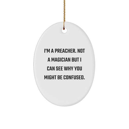 Funny Preacher Gifts for Him - Oval Ornament with 'I'm A Preacher. Not A Magician But I Can See Why You Might Be Confused.' Quote, Perfect for Christmas Unique Gifts from Friends - Image 1