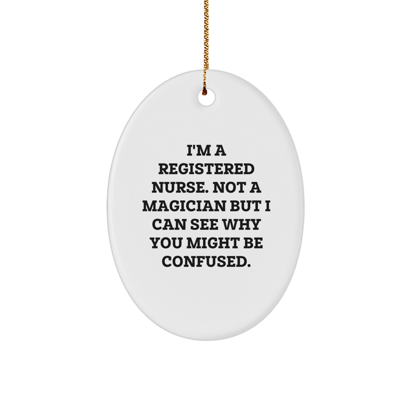 Gifts from Family to Registered Nurse, Funny Oval Ornament, Christmas Unique Gifts, I'm a Registered Nurse Not a Magician But I Can See Why You Might Be Confused - Image 1