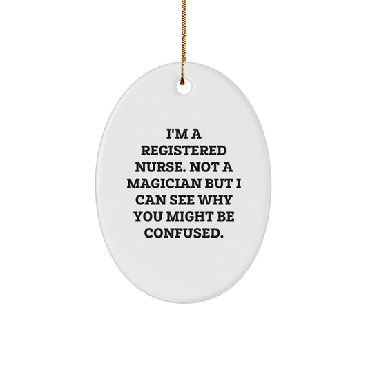 Gifts from Family to Registered Nurse, Funny Oval Ornament, Christmas Unique Gifts, I'm a Registered Nurse Not a Magician But I Can See Why You Might Be Confused - Image 1