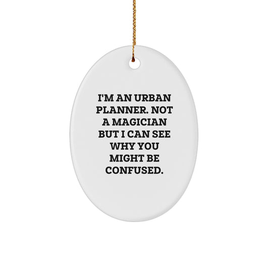 Funny Urban Planner Gifts from Friends and Family, Oval Ornament for Christmas Unique Gifts, I'm an Urban Planner, Not a Magician, but I Can See Why You Might Be Confused. - Image 1