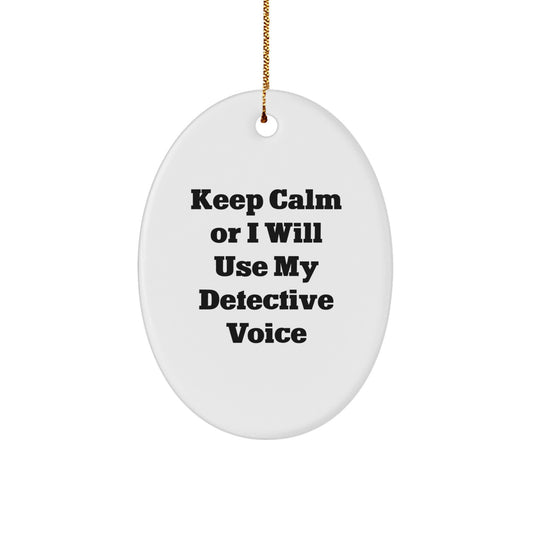 Funny Christmas Unique Gifts for Detective Enthusiasts - Oval Ornament with 'Keep Calm Or I Will Use My Detective Voice' Quote, Gifts from Men to Friends, Family, Coworkers - Image 1