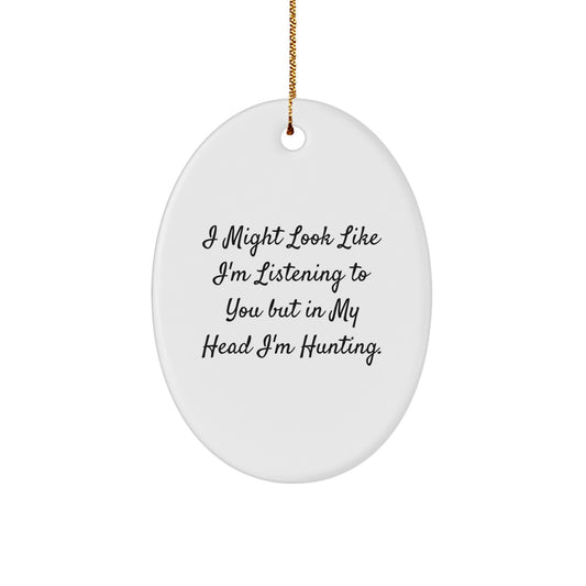 Funny Hunting Gifts for Men, Oval Ornament, 'I Might Look Like I'm Listening To You But In My Head I'm Hunting', Christmas Unique Gifts from Friends to Family - Image 1