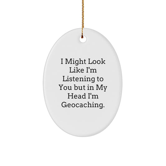 Funny Geocaching Gifts from Friends and Family - Oval Ornament I Might Look Like I'm Listening To You But In My Head I'm Geocaching. - Image 1