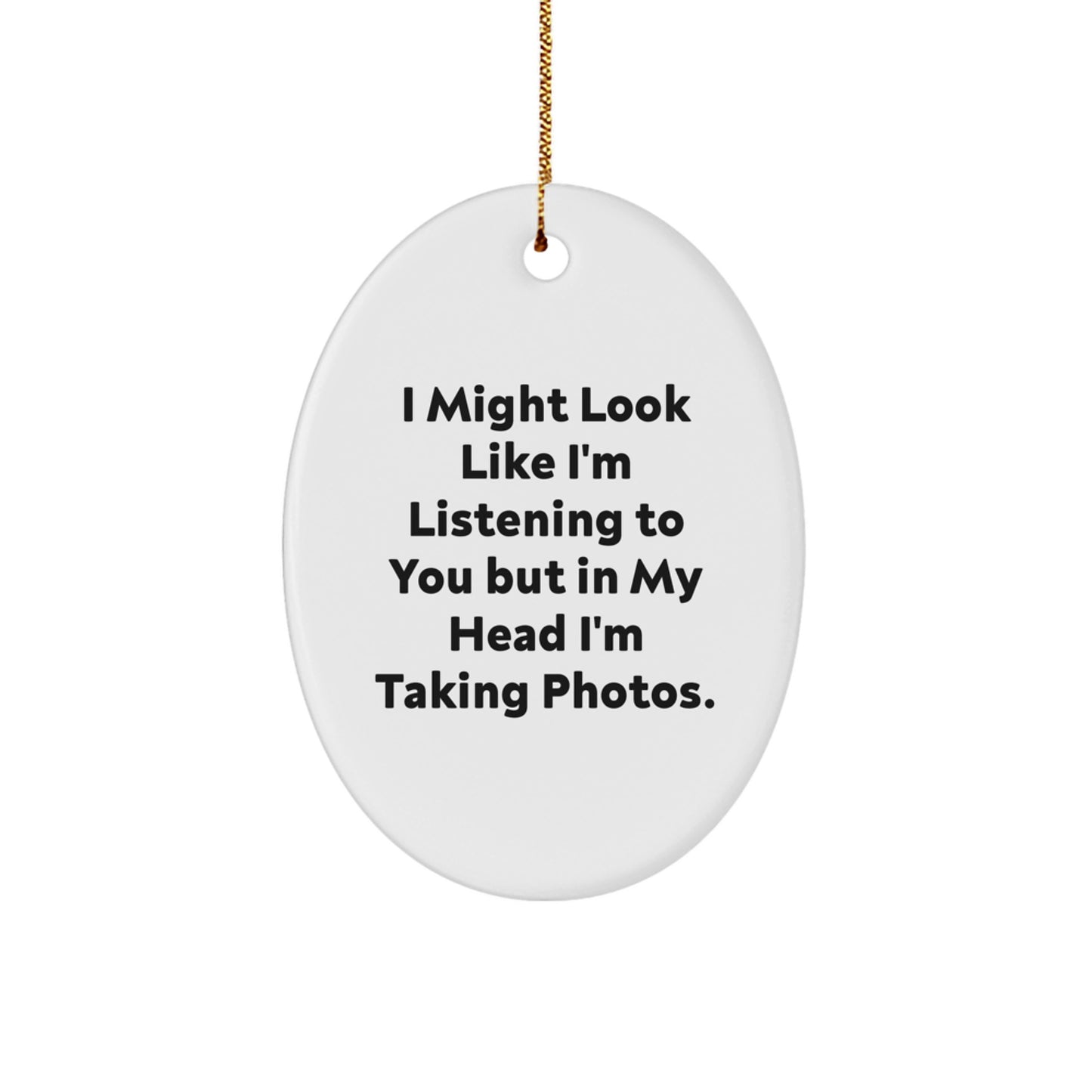 Funny Taking Photos Oval Ornament Gifts from Men to Friends for Christmas, Oval Ornament Quote, Taking Photos Inspiration - Image 1