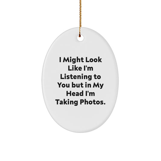 Funny Taking Photos Oval Ornament Gifts from Men to Friends for Christmas, Oval Ornament Quote, Taking Photos Inspiration - Image 1