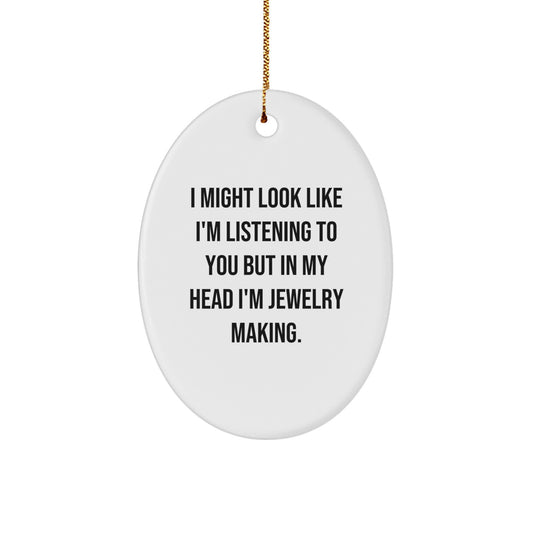 Jewelry Making Enthusiast Gifts from Family - Oval Ornament 'I Might Look Like I'm Listening To You But In My Head I'm Jewelry Making' - Unique Christmas Unique Gifts for Women - Image 1