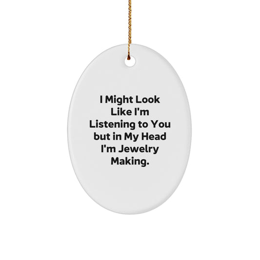 Funny Jewelry Making Oval Ornament Gifts from Friends, Gifts for Jewelry Lovers, Humorous White Oval Shaped Ornaments, I Might Look Like I'm Listening To You But In My Head I'm Jewelry Making. - Image 1