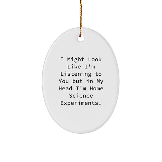 Funny Home Science Experiments Oval Ornament, Gifts from Men to Women, 'I Might Look Like I'm Listening To You But In My Head I'm Home Science Experiments' Christmas Unique Gifts - Image 1
