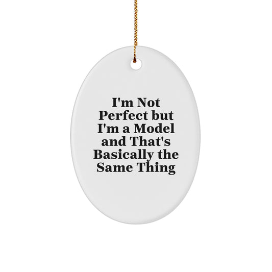 Funny Christmas Unique Gifts from Friends for Model Enthusiasts - Oval Ornament I'm Not Perfect But I'm A Model And That's Basically The Same Thing - Image 1