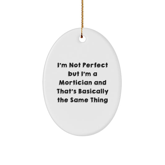 Funny Mortician Gifts for Men, Oval Ornament from Friends, I'm Not Perfect But I'm A Mortician, Unique Christmas Decorations - Image 1