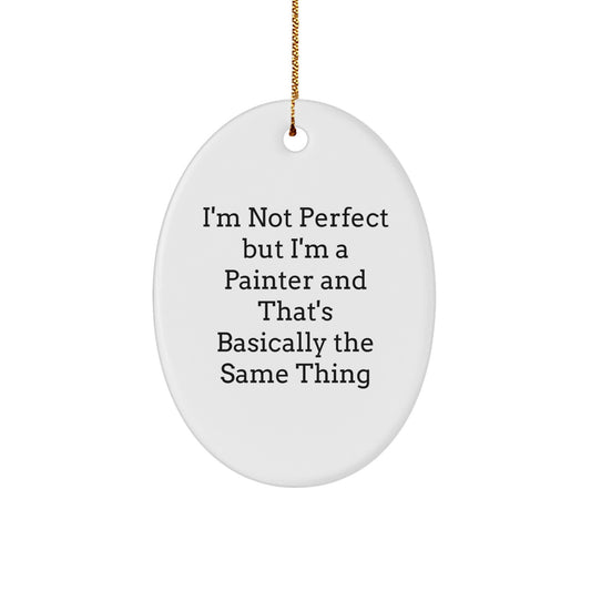 Funny Painter Gifts for Christmas - Oval Ornament with Inspirational Quote 'Im Not Perfect But Im A Painter And Thats Basically The Same Thing' - Gifts from Friends or Family - Image 1