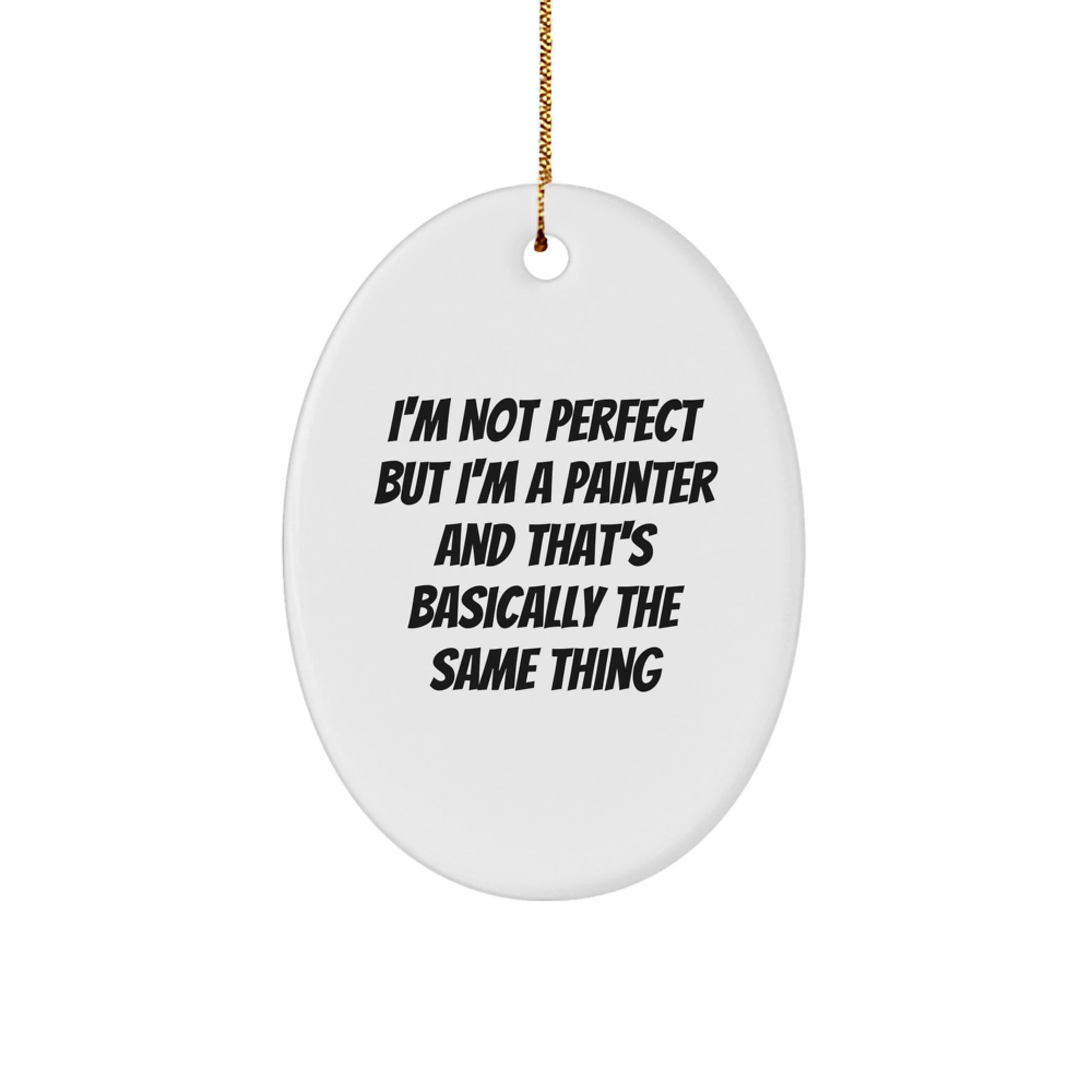 Funny Painter Oval Ornament Gifts from Friends and Family - I'm Not Perfect But I'm A Painter And That's Basically The Same Thing, Oval Shaped Christmas Unique Gifts for Painter - Image 1