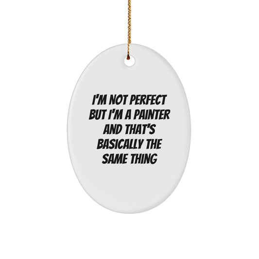 Funny Painter Oval Ornament Gifts from Friends and Family - I'm Not Perfect But I'm A Painter And That's Basically The Same Thing, Oval Shaped Christmas Unique Gifts for Painter - Image 1