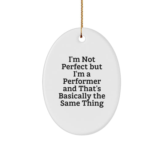 Funny Performer Oval Ornament Gifts from Men to Friends, Oval Shaped Christmas Unique Gifts for Performer, I'm Not Perfect But I'm A Performer And That's Basically The Same Thing - Image 1
