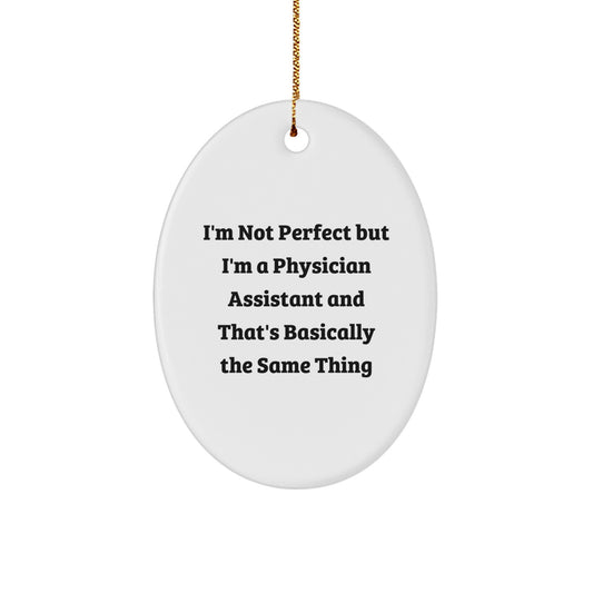 Funny Physician Assistant Gifts, Oval Ornament, I'm Not Perfect But I'm A Physician Assistant And That's Basically The Same Thing, Gifts from Friends to Physician Assistant, Christmas Unique Gifts - Image 1