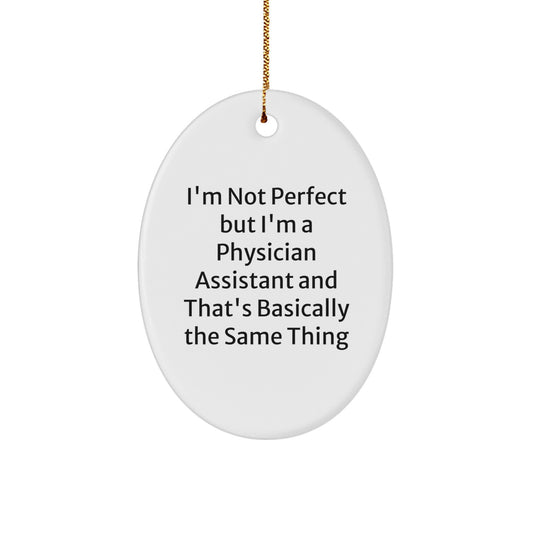 Funny Physician Assistant Gifts for Christmas, Oval Ornament, 'I'm Not Perfect But I'm A Physician Assistant And That's Basically The Same Thing', Gifts from Family to Friends - Image 1
