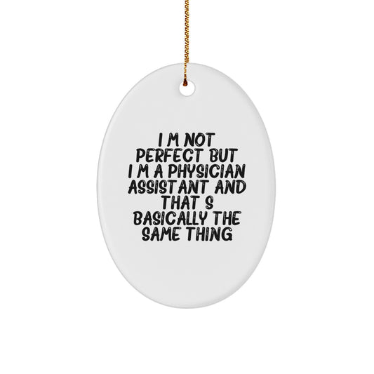 Funny Physician Assistant Gifts for Christmas - Oval Ornament from Friends - Quote 'I'm Not Perfect But I'm A Physician Assistant And That's Basically The Same Thing' - Image 1